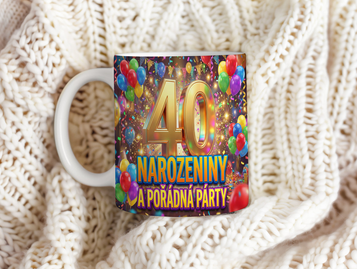 Narozeninový hrnek 40 let – NAROZENINY A POŘÁDNÁ PÁRTY
