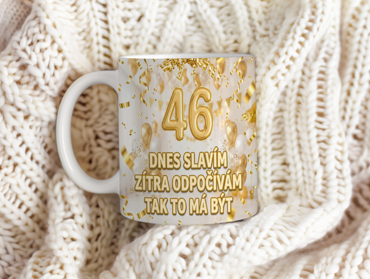 Narozeninový hrnek 46 let – DNES SLAVÍM ZÍTRA ODPOČÍVÁM TAK TO MÁ BÝT