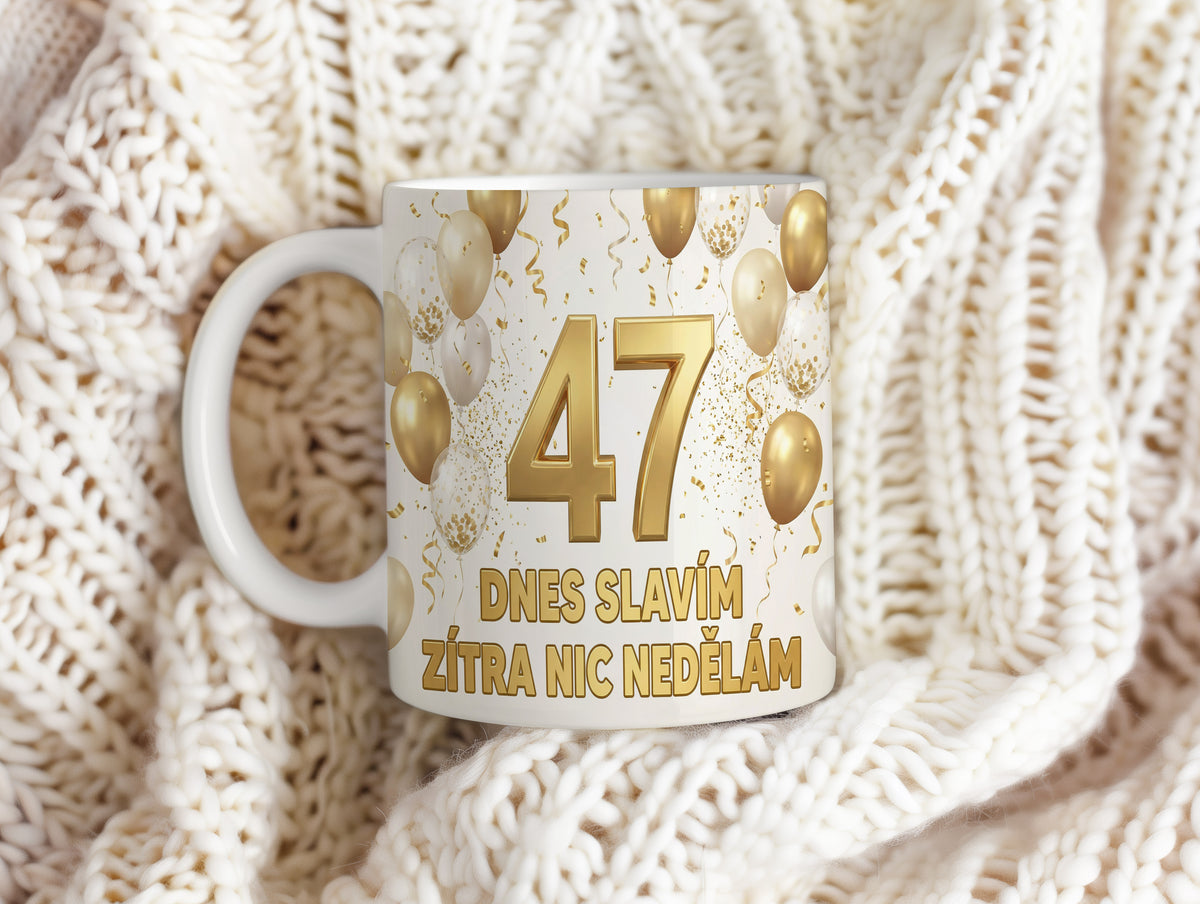 Narozeninový hrnek 47 let – DNES SLAVÍM, ZÍTRA NIC NEDĚLÁM