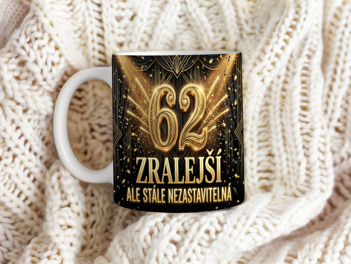 Narozeninový hrnek 62 let – ZRALEJŠÍ ALE STÁLE NEZASTAVITELNÁ