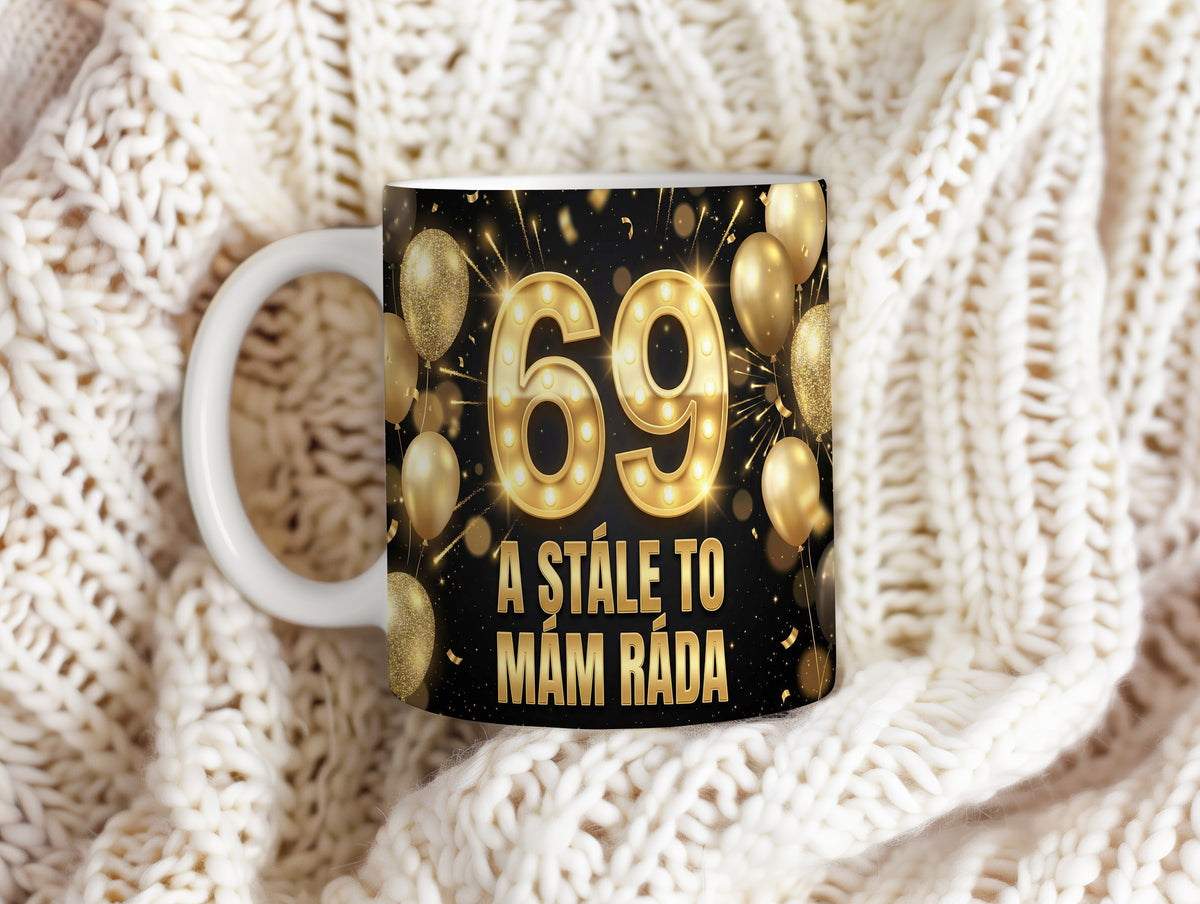 Narozeninový hrnek 69 let – A STÁLE TO MÁM RÁDA
