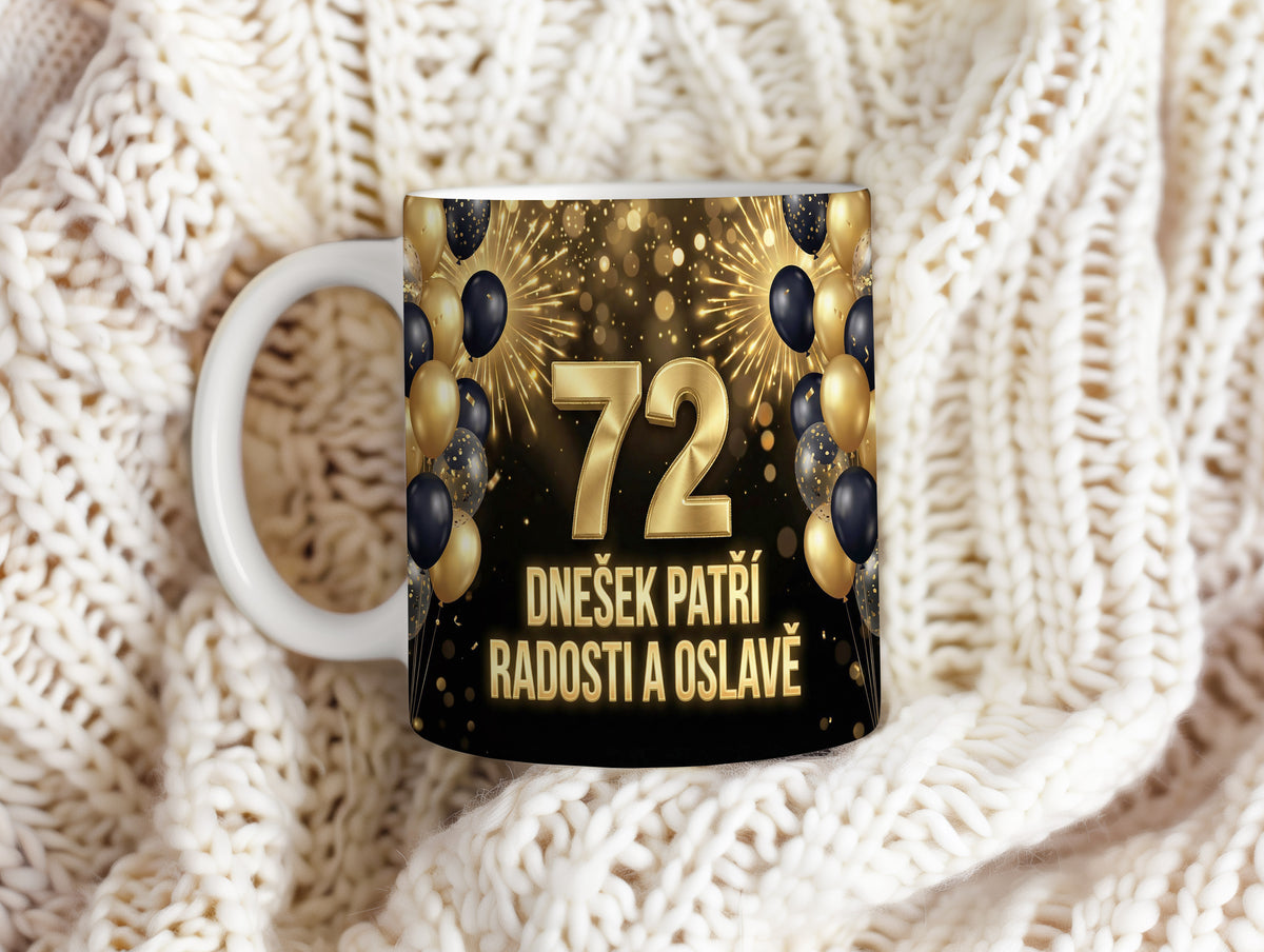 Narozeninový hrnek 72 let – DNEŠEK PATŘÍ RADOSTI A OSLAVĚ