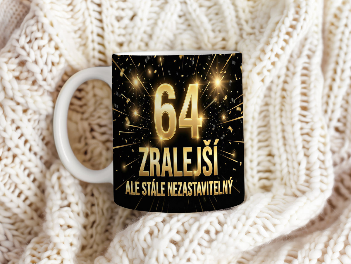 Narozeninový hrnek 64 let – ZRALEJŠÍ ALE STÁLE NEZASTAVITELNÝ