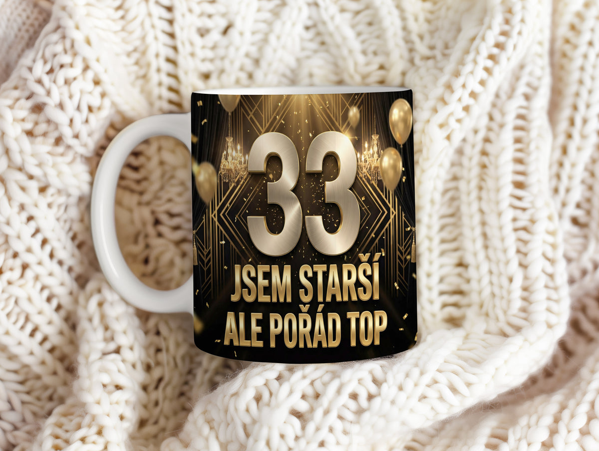 Narozeninový hrnek 33 let – JSEM STARŠÍ ALE POŘÁD TOP