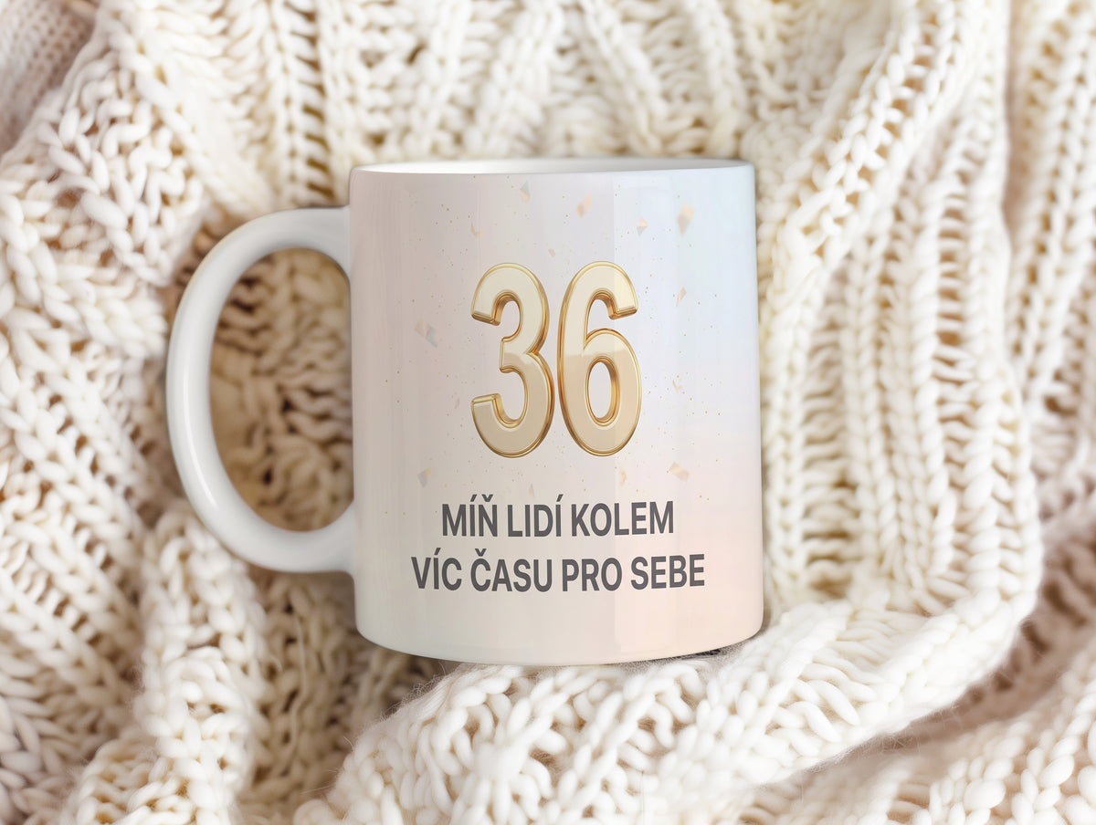 Narozeninový hrnek 36 let – MÍŇ LIDÍ KOLEM VÍC ČASU PRO SEBE