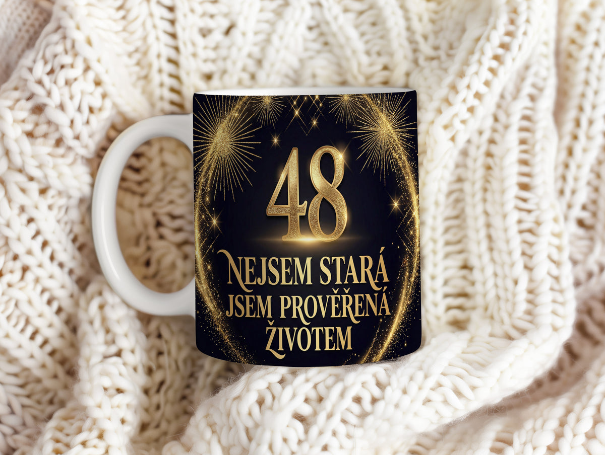 Narozeninový hrnek 48 let – NEJSEM STARÁ JSEM PROVĚŘENÁ ŽIVOTEM