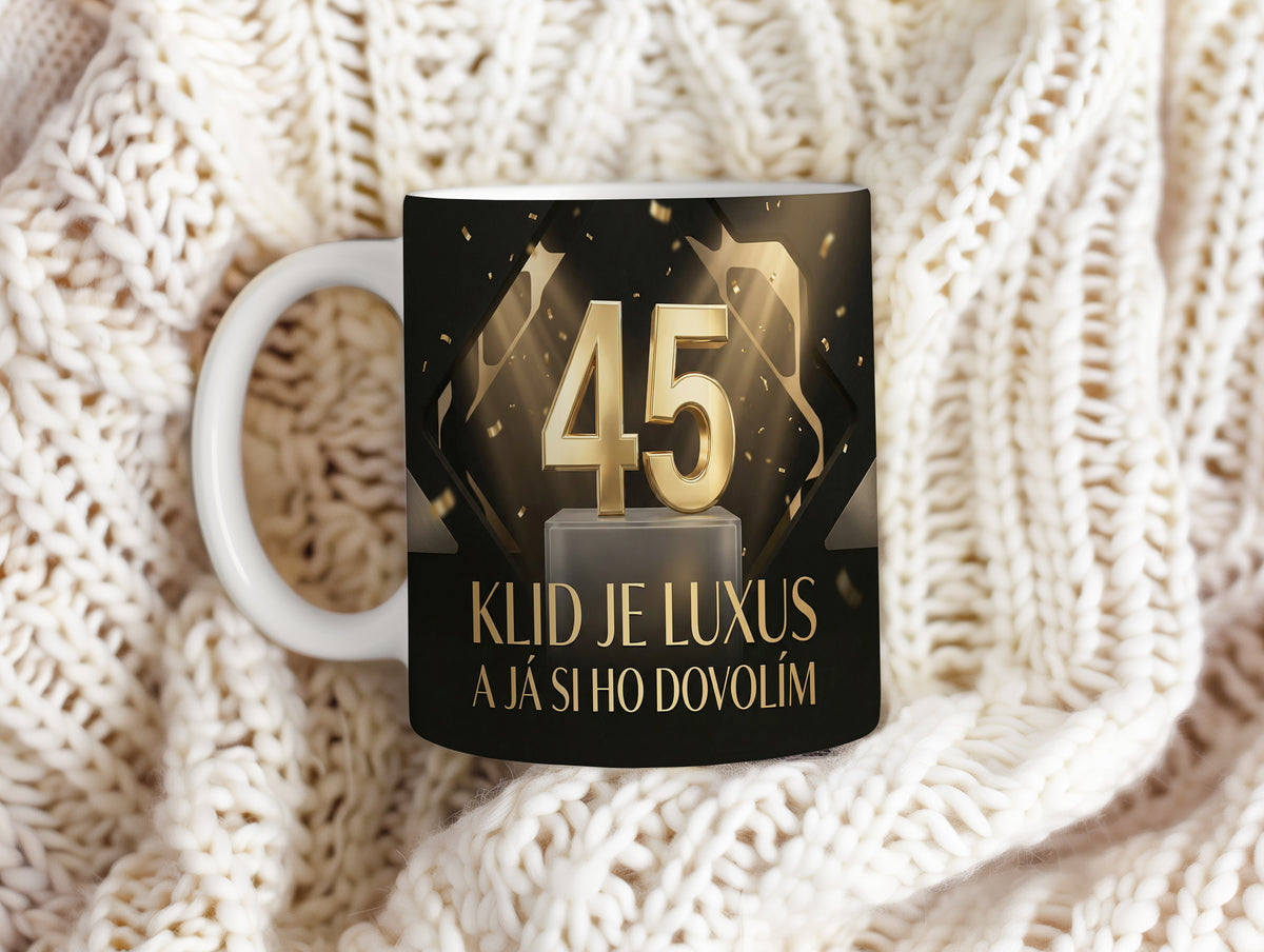 Narozeninový hrnek 45 let – KLID JE LUXUS A JÁ SI HO DOVOLÍM