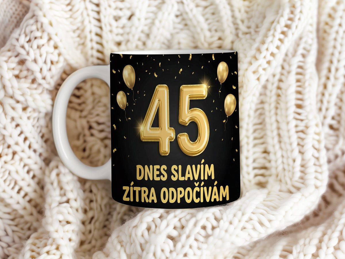 Narozeninový hrnek 45 let – DNES SLAVÍM, ZÍTRA ODPOČÍVÁM
