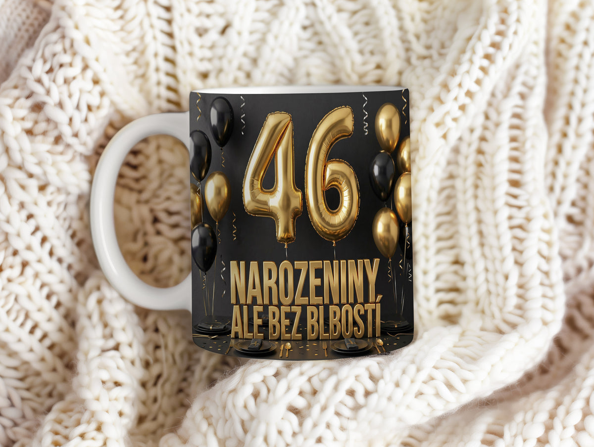Narozeninový hrnek 46 let – NAROZENINY ALE BEZ BLBOSTÍ