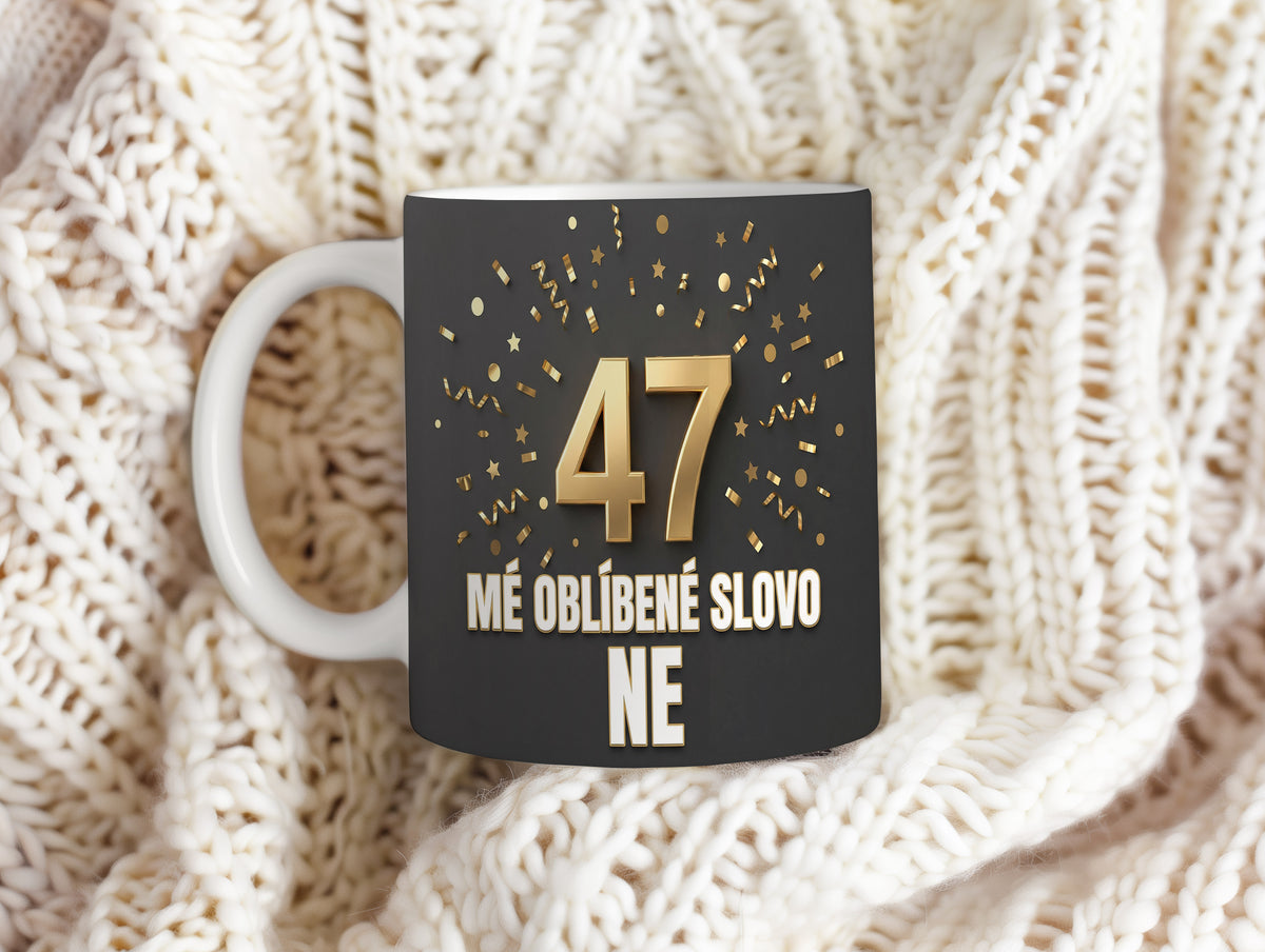 Narozeninový hrnek 47 let – MÉ OBLÍBENÉ SLOVO NE