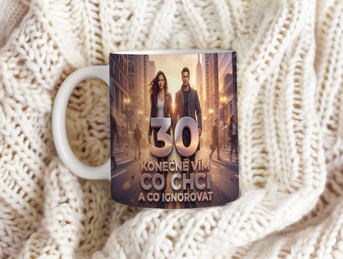 Narozeninový hrnek 30 let – KONEČNĚ VÍM CO CHCI A CO IGNOROVAT