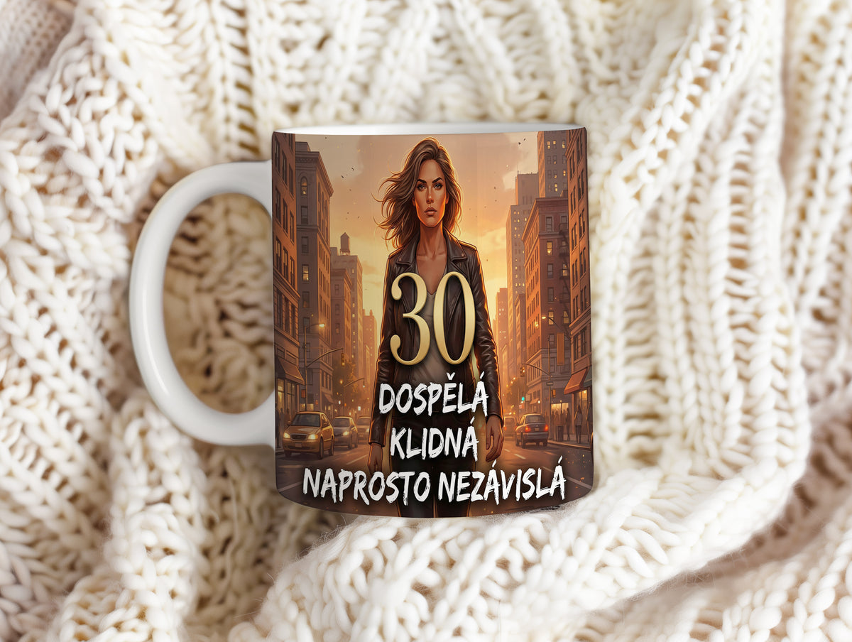 Narozeninový hrnek 30 let – DOSPĚLÁ KLIDNÁ NAPROSTO NEZÁVISLÁ