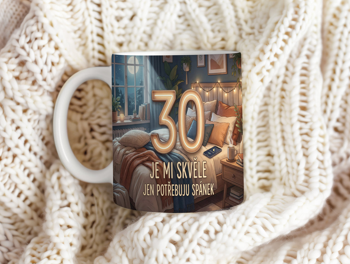 Narozeninový hrnek 30 let – JE MI SKVĚLE JEN POTŘEBUJU SPÁNEK