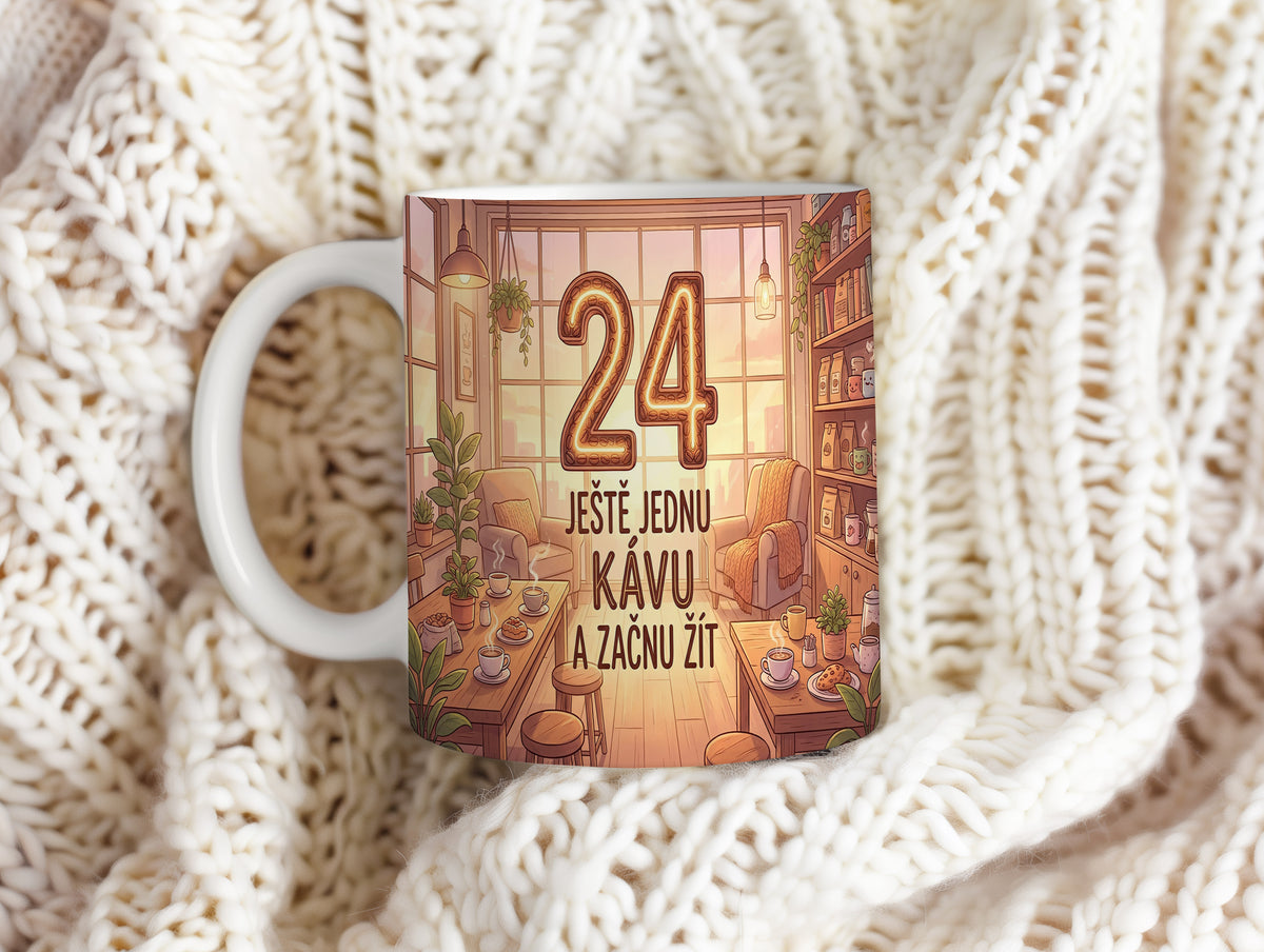 Narozeninový hrnek 24 let – JEŠTĚ JEDNU KÁVU A ZAČNU ŽÍT