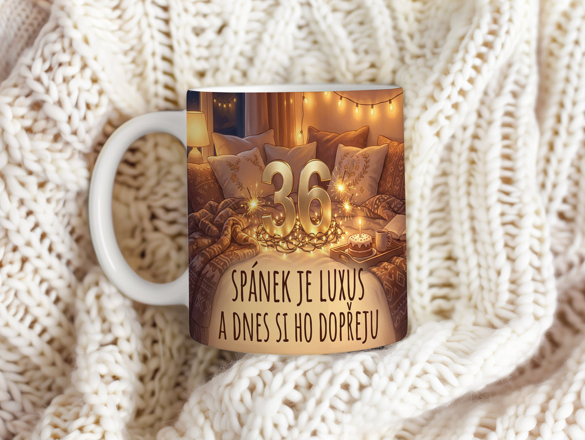 Narozeninový hrnek 36 let – SPÁNEK JE LUXUS A DNES SI HO DOPŘEJU