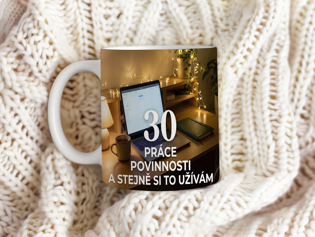 Narozeninový hrnek 30 let – PRÁCE POVINNOSTI A STEJNĚ SI TO UŽÍVÁM