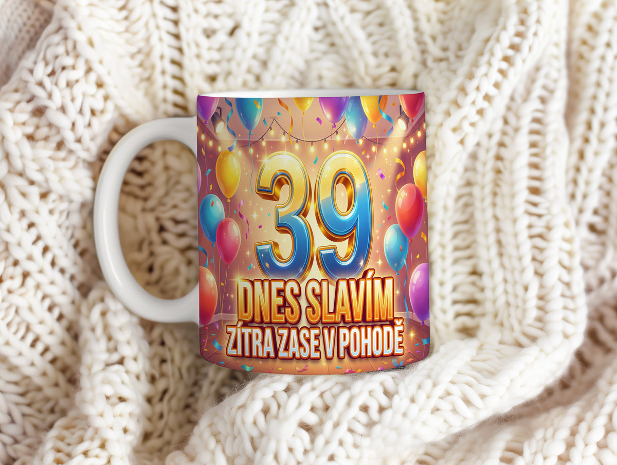 Narozeninový hrnek 39 let – DNES SLAVÍM, ZÍTRA ZASE V POHODĚ