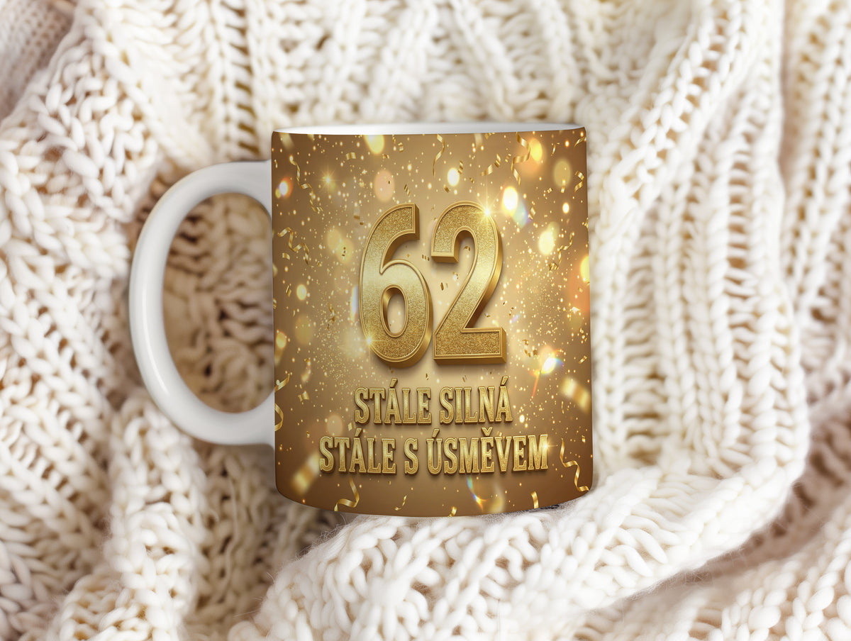Narozeninový hrnek 62 let – STÁLE SILNÁ STÁLE S ÚSMĚVEM