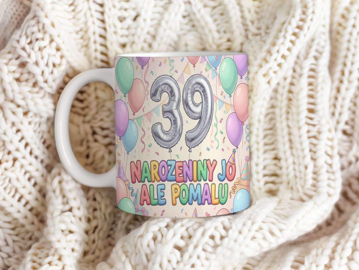 Narozeninový hrnek 39 let – NAROZENINY JO, ALE POMALU