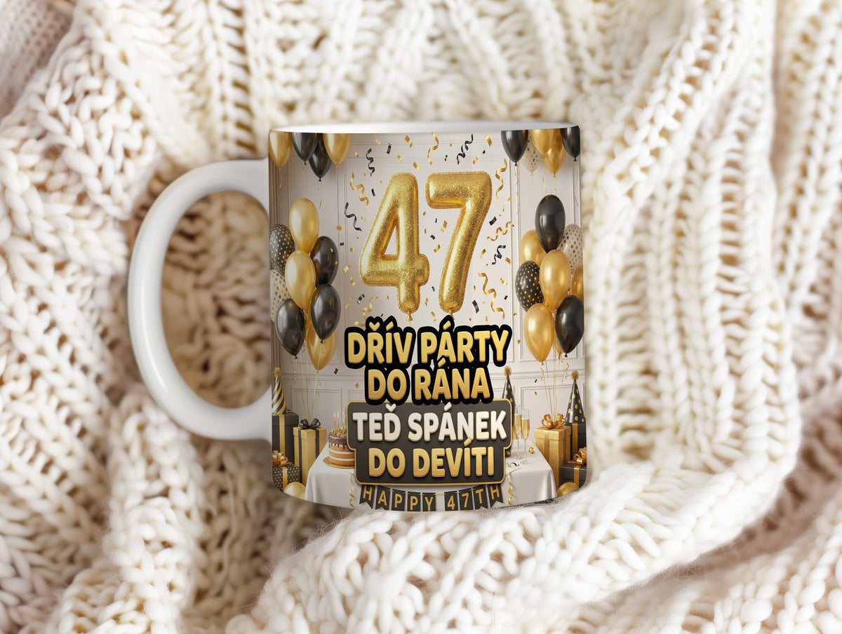 Narozeninový hrnek 47 let – DŘÍV PÁRTY DO RÁNA TEĎ SPÁNEK DO DEVÍTI