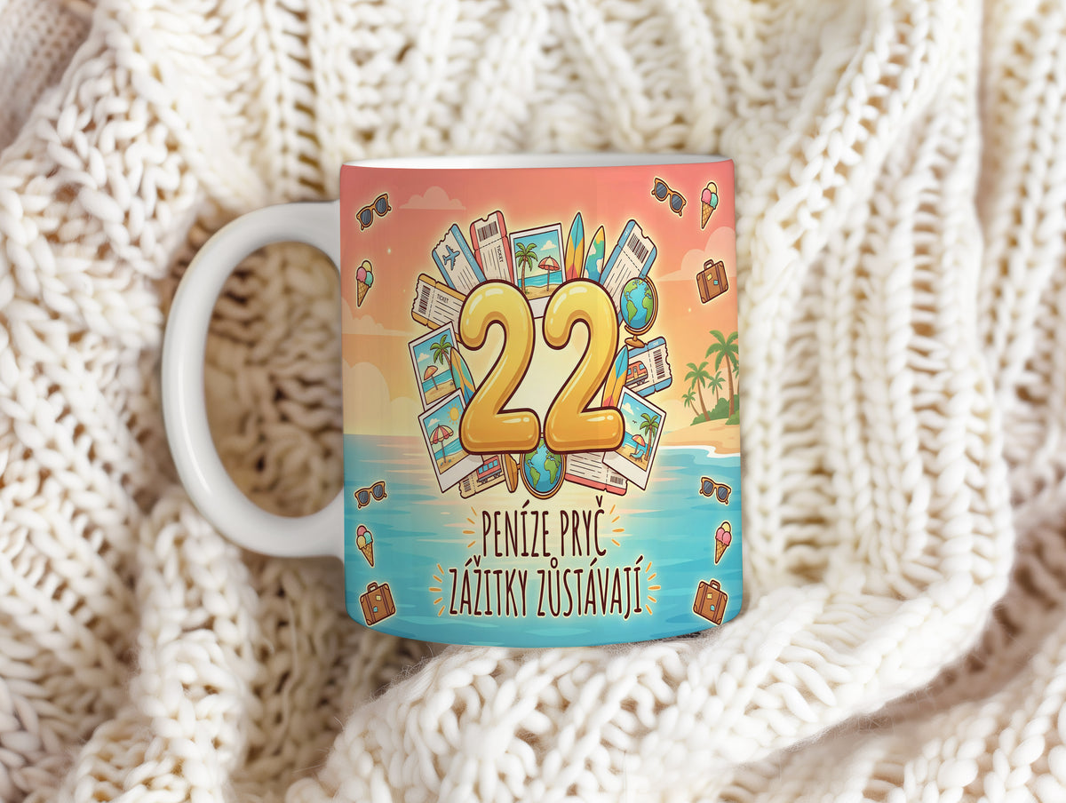 Narozeninový hrnek 22 let – PENÍZE PRYČ ZÁŽITKY ZŮSTÁVAJÍ