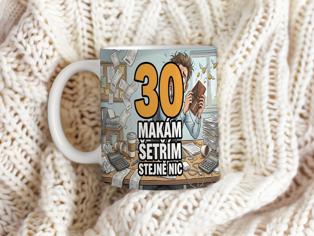 Narozeninový hrnek 30 let – MAKÁM ŠETŘÍM STEJNĚ NIC