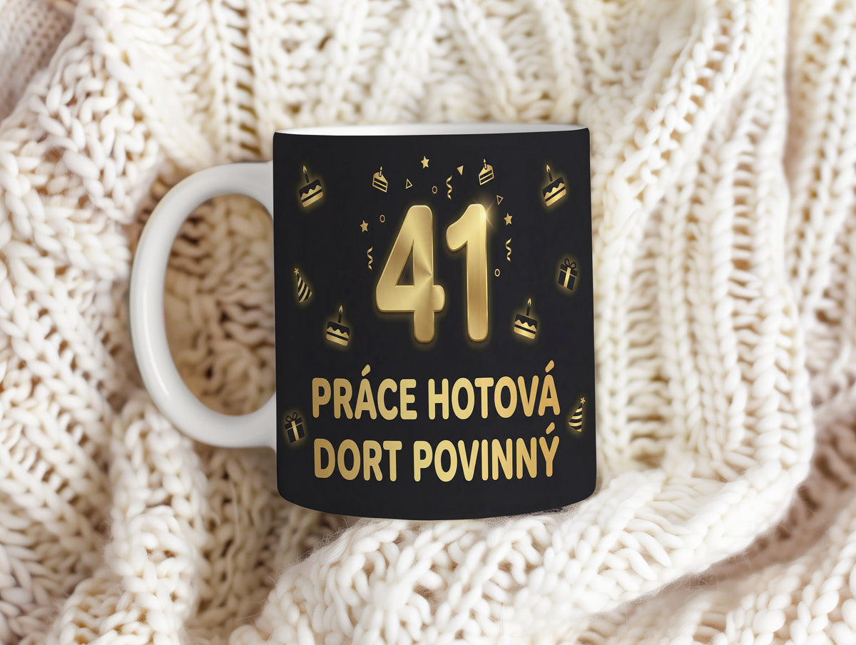 Narozeninový hrnek 41 let – PRÁCE HOTOVÁ DORT POVINNÝ