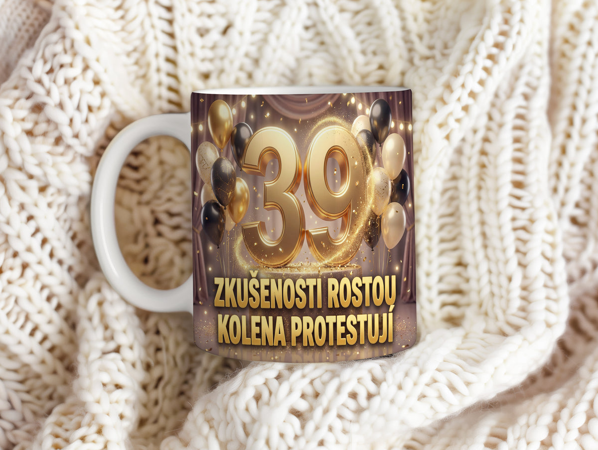 Narozeninový hrnek 39 let – ZKUŠENOSTI ROSTOU, KOLENA PROTESTUJÍ
