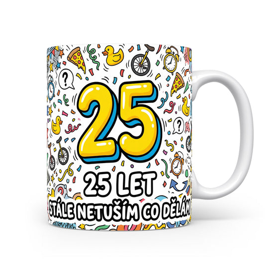 Hrnček s nápisem 25 let stále netuším co dělám