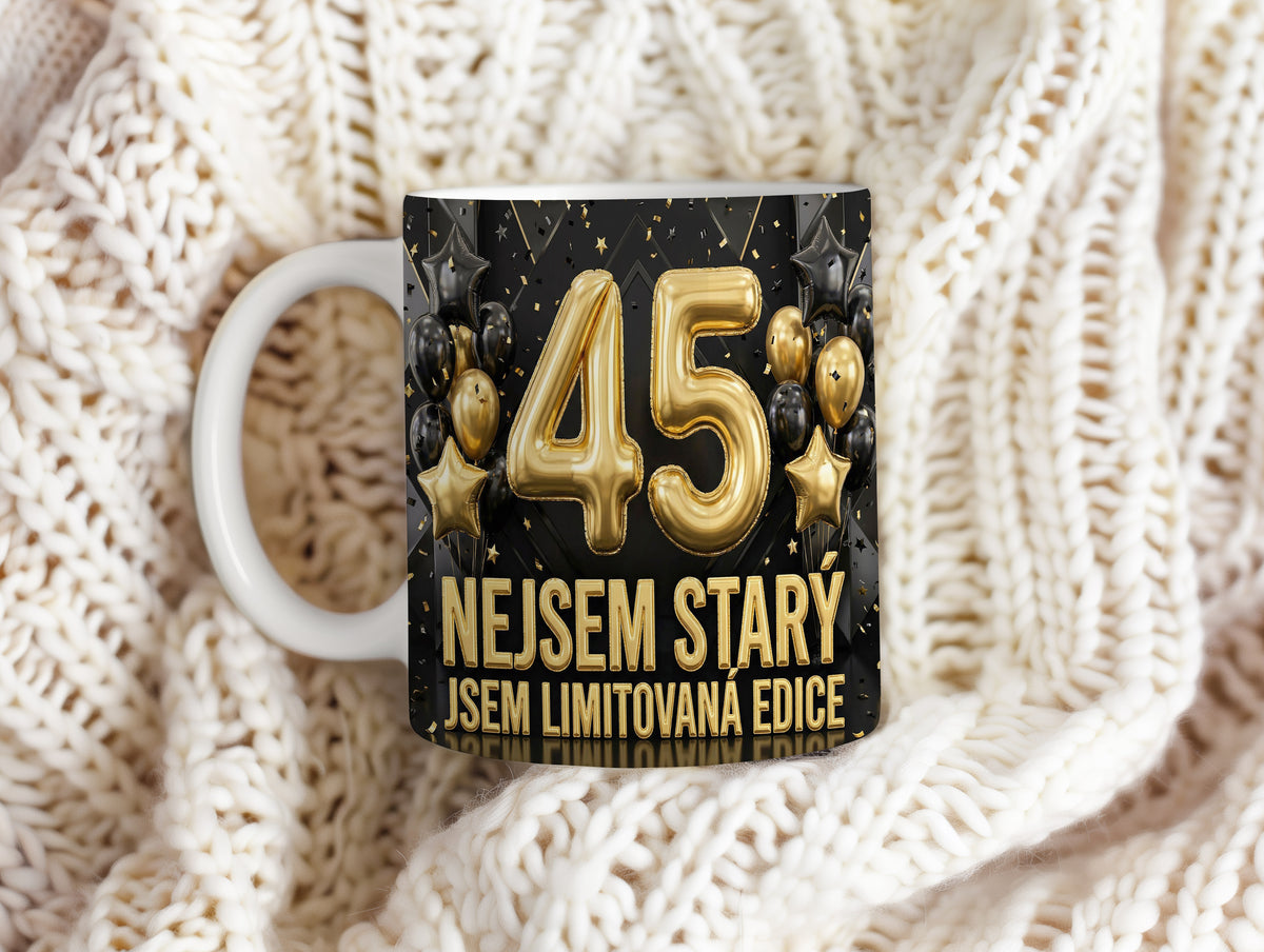 Narozeninový hrnek 45 let – NEJSEM STARÝ, JSEM LIMITOVANÁ EDICE
