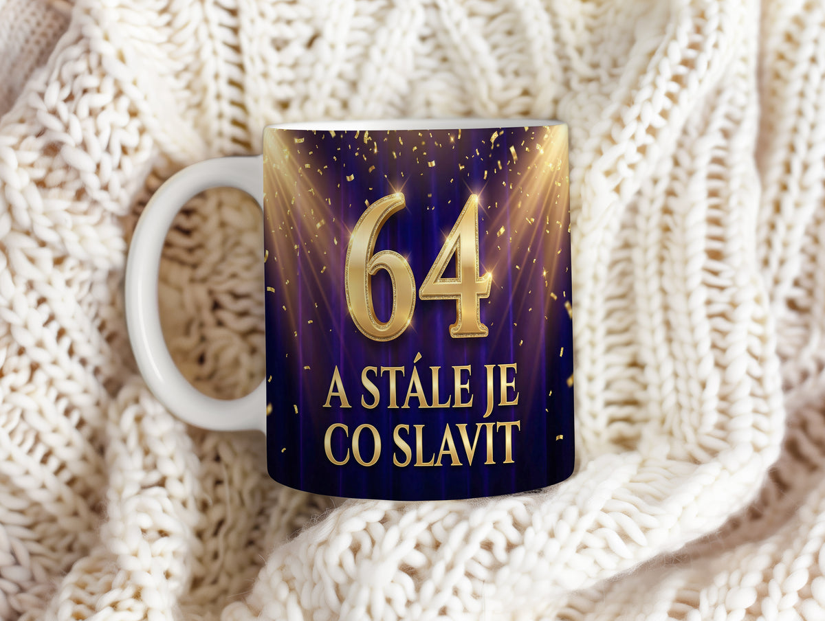Narozeninový hrnek 64 let – A STÁLE JE CO SLAVIT