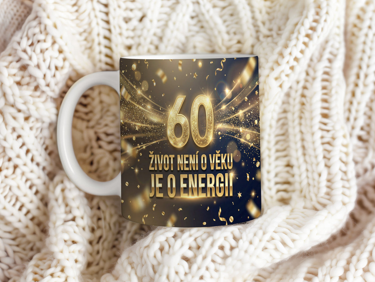 Narozeninový hrnek 60 let – ŽIVOT NENÍ O VĚKU JE O ENERGII