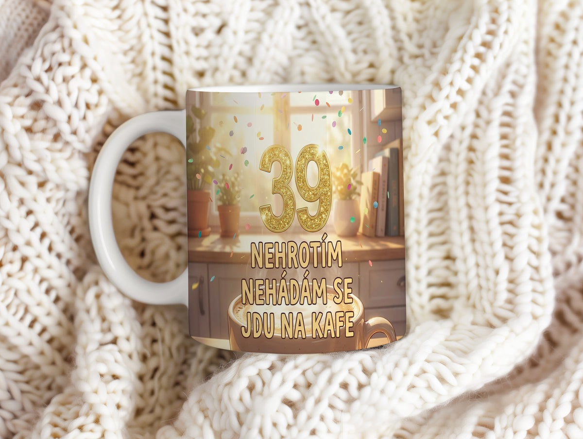 Narozeninový hrnek 39 let – NEHROTÍM NEHÁDÁM SE JDU NA KAFE