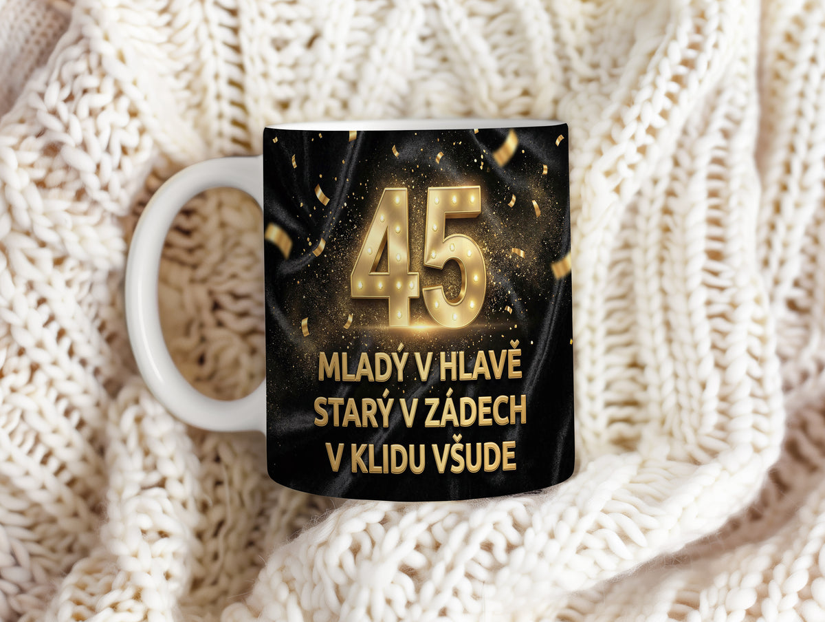 Narozeninový hrnek 45 let – MLADÝ V HLAVĚ, STARÝ V ZÁDECH, V KLIDU VŠUDE