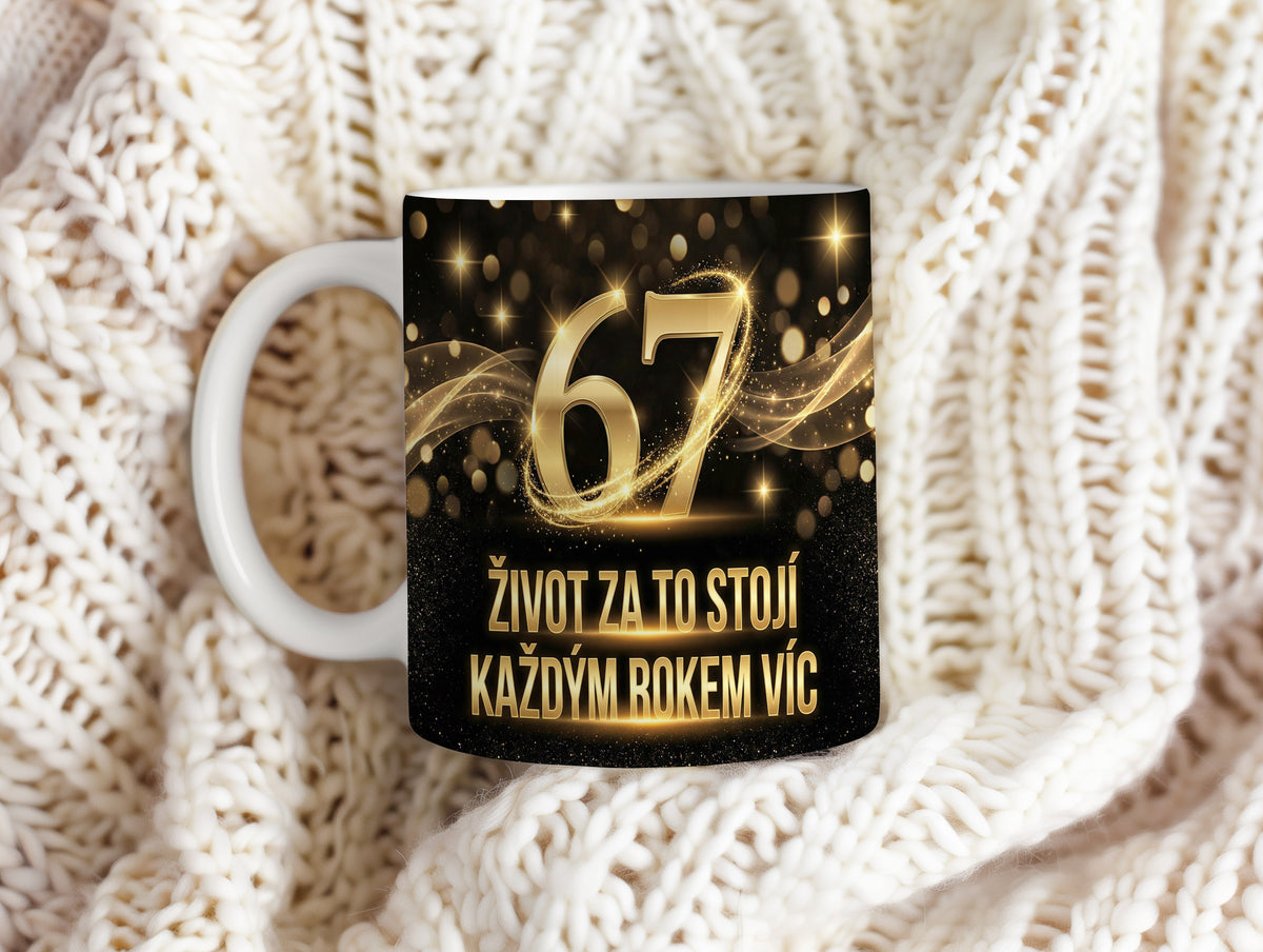 Narozeninový hrnek 67 let – ŽIVOT ZA TO STOJÍ KAŽDÝM ROKEM VÍC