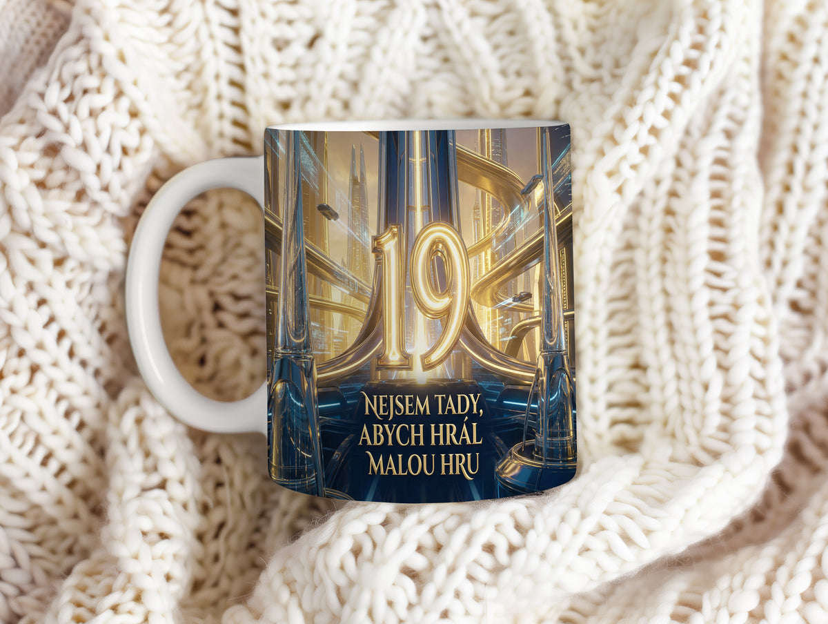 Narozeninový hrnek 19 let – NEJSEM TADY, ABYCH HRÁL MALOU HRU