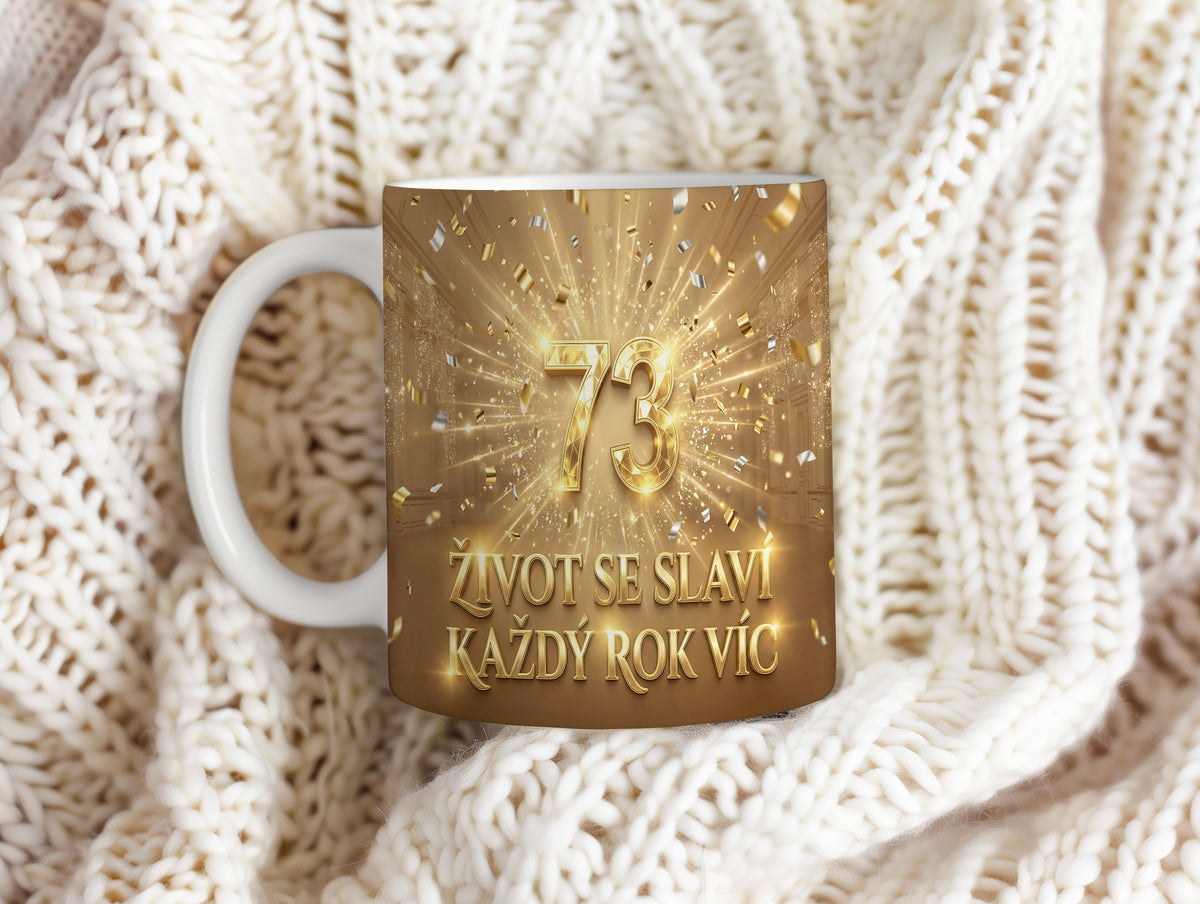 Narozeninový hrnek 73 let – ŽIVOT SE SLAVÍ KAŽDÝ ROK VÍC